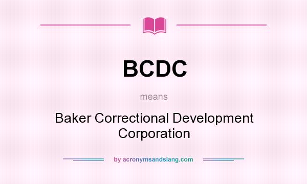 What does BCDC mean? It stands for Baker Correctional Development Corporation