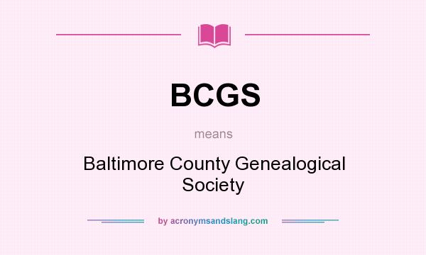 What does BCGS mean? It stands for Baltimore County Genealogical Society