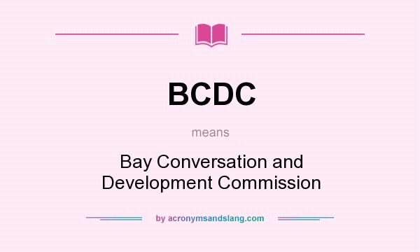 What does BCDC mean? It stands for Bay Conversation and Development Commission