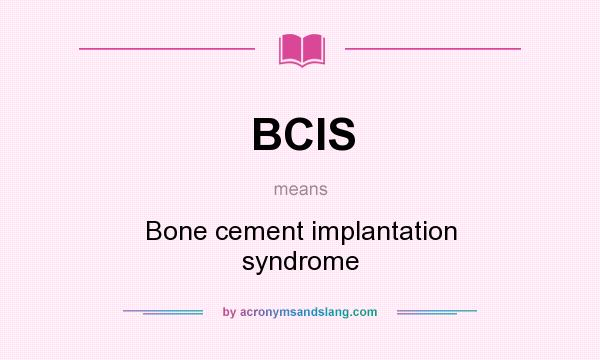 What does BCIS mean? It stands for Bone cement implantation syndrome