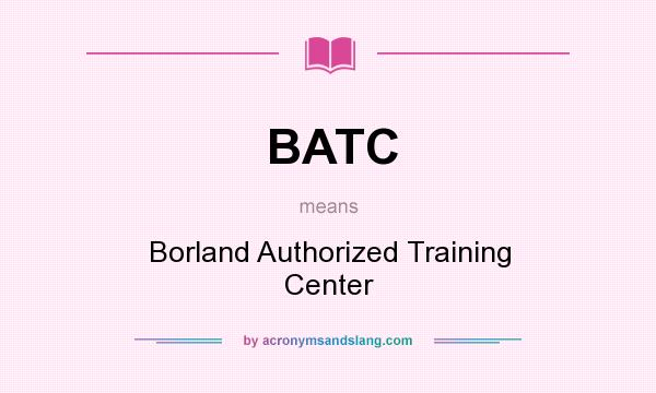 What does BATC mean? It stands for Borland Authorized Training Center