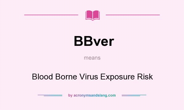 What does BBver mean? It stands for Blood Borne Virus Exposure Risk
