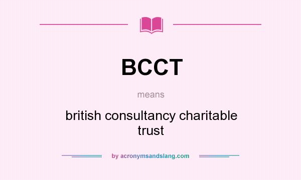 What does BCCT mean? It stands for british consultancy charitable trust