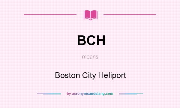 What does BCH mean? It stands for Boston City Heliport