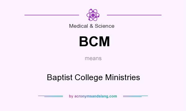 What does BCM mean? It stands for Baptist College Ministries