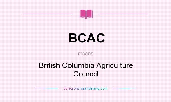 What does BCAC mean? It stands for British Columbia Agriculture Council