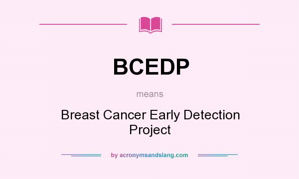 What does BCEDP mean? It stands for Breast Cancer Early Detection Project