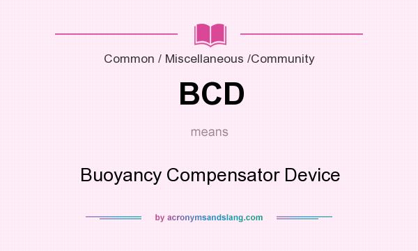 What does BCD mean? It stands for Buoyancy Compensator Device