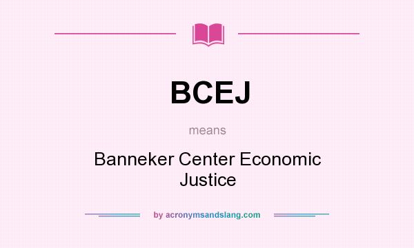 What does BCEJ mean? It stands for Banneker Center Economic Justice