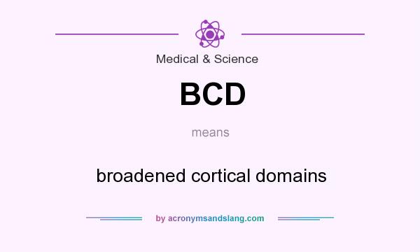 What does BCD mean? It stands for broadened cortical domains