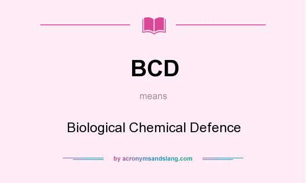 What does BCD mean? It stands for Biological Chemical Defence