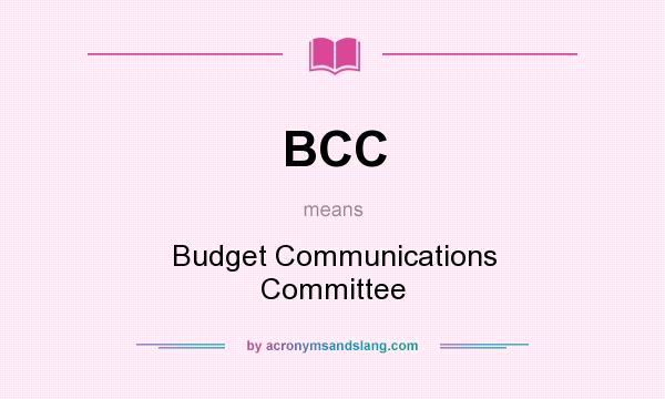 What does BCC mean? It stands for Budget Communications Committee