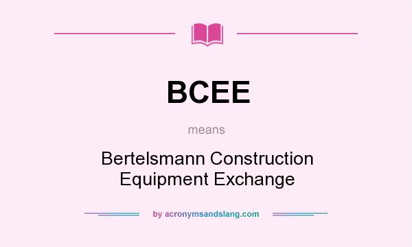 What does BCEE mean? It stands for Bertelsmann Construction Equipment Exchange
