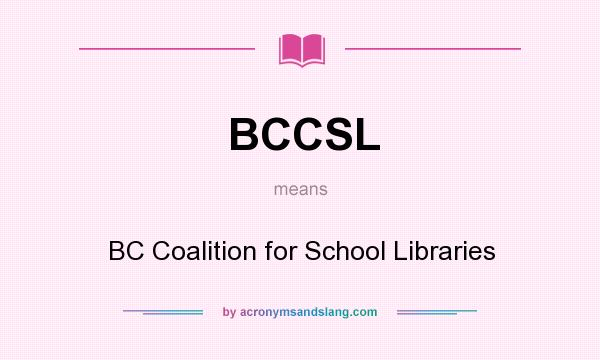 What does BCCSL mean? It stands for BC Coalition for School Libraries