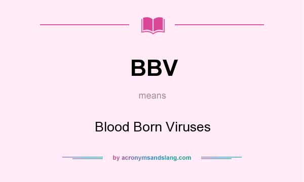 What does BBV mean? It stands for Blood Born Viruses