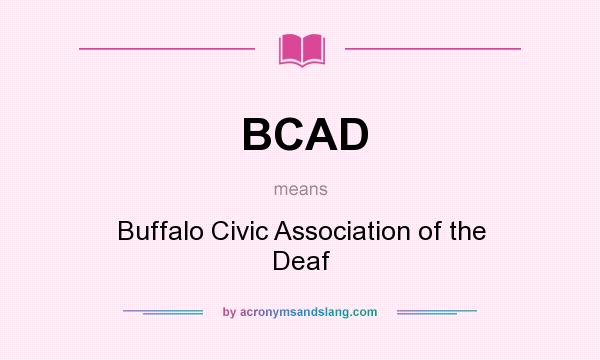 What does BCAD mean? It stands for Buffalo Civic Association of the Deaf