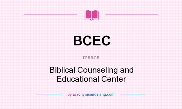 What does BCEC mean? It stands for Biblical Counseling and Educational Center