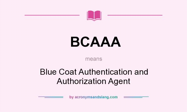 What does BCAAA mean? It stands for Blue Coat Authentication and Authorization Agent