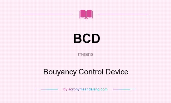 What does BCD mean? It stands for Bouyancy Control Device