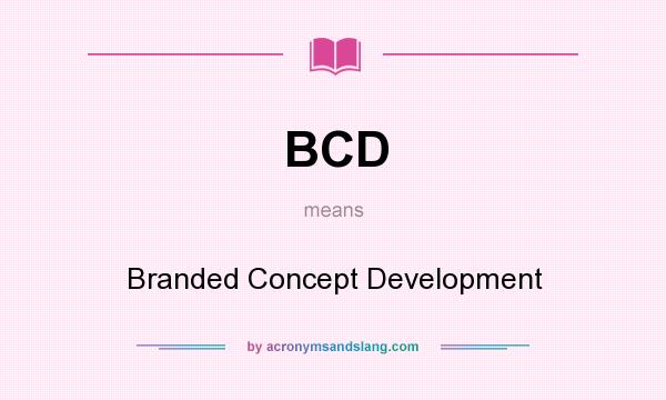 What does BCD mean? It stands for Branded Concept Development
