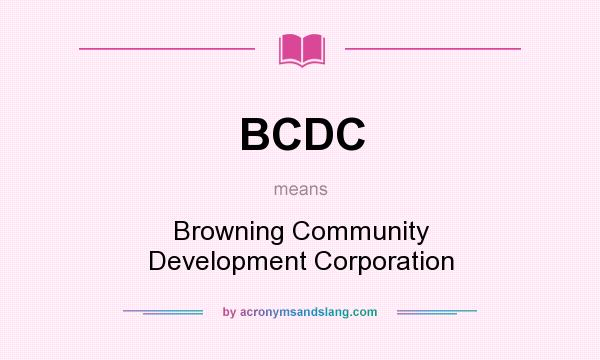 What does BCDC mean? It stands for Browning Community Development Corporation