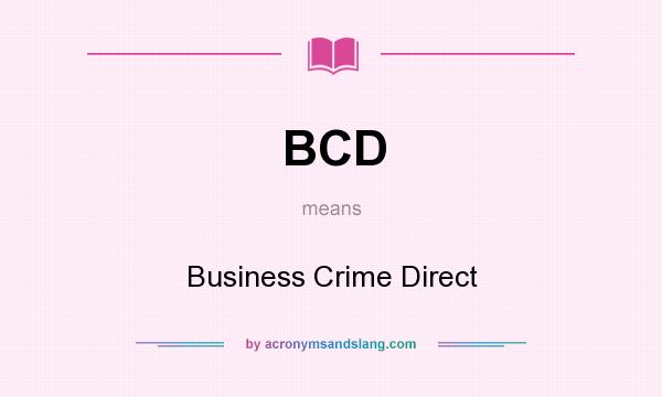 What does BCD mean? It stands for Business Crime Direct