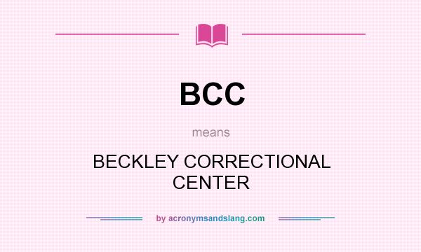 What does BCC mean? It stands for BECKLEY CORRECTIONAL CENTER