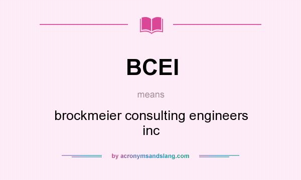 What does BCEI mean? It stands for brockmeier consulting engineers inc