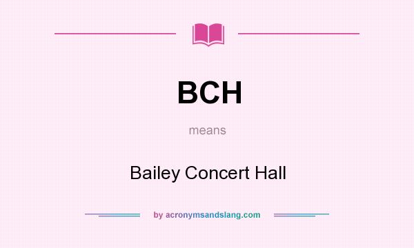 What does BCH mean? It stands for Bailey Concert Hall