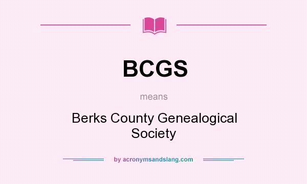 What does BCGS mean? It stands for Berks County Genealogical Society