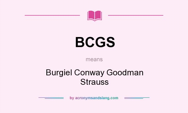 What does BCGS mean? It stands for Burgiel Conway Goodman Strauss