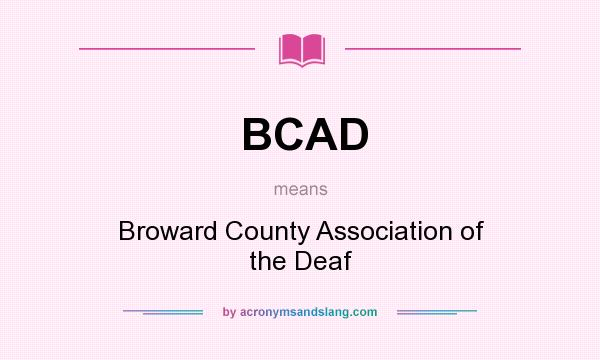 What does BCAD mean? It stands for Broward County Association of the Deaf
