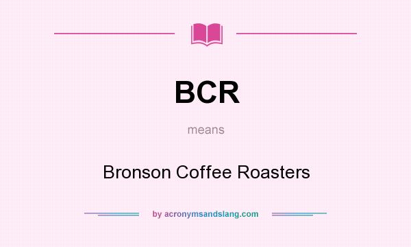 What does BCR mean? It stands for Bronson Coffee Roasters