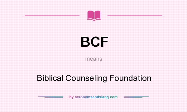 What does BCF mean? It stands for Biblical Counseling Foundation