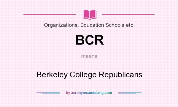 What does BCR mean? It stands for Berkeley College Republicans