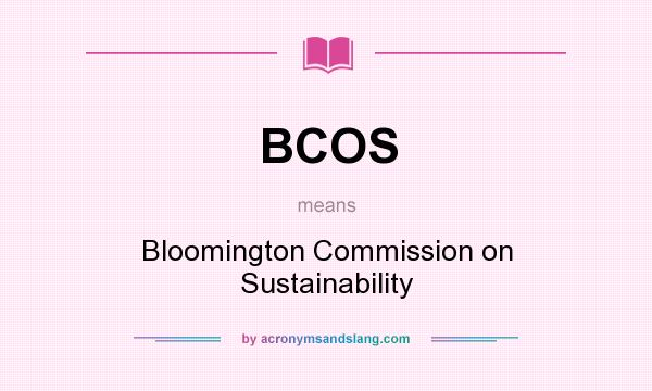 What does BCOS mean? It stands for Bloomington Commission on Sustainability
