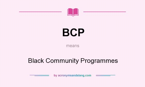 What does BCP mean? It stands for Black Community Programmes