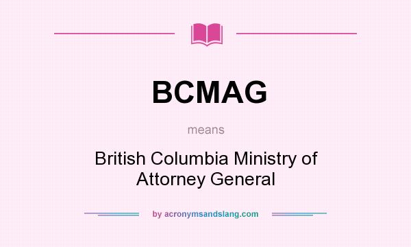 What does BCMAG mean? It stands for British Columbia Ministry of Attorney General