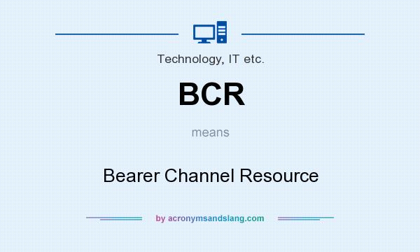 What does BCR mean? It stands for Bearer Channel Resource