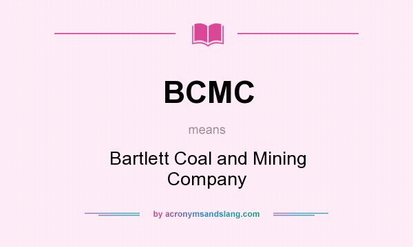 What does BCMC mean? It stands for Bartlett Coal and Mining Company