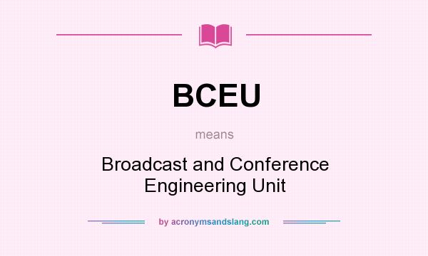 What does BCEU mean? It stands for Broadcast and Conference Engineering Unit
