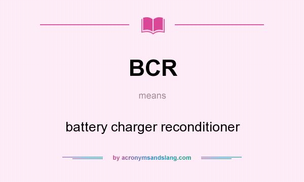 What does BCR mean? It stands for battery charger reconditioner