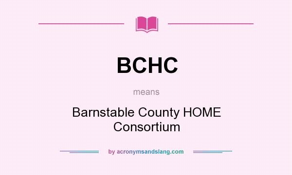 What does BCHC mean? It stands for Barnstable County HOME Consortium