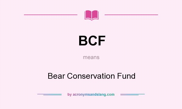 What does BCF mean? It stands for Bear Conservation Fund