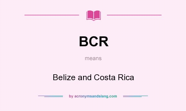 What does BCR mean? It stands for Belize and Costa Rica