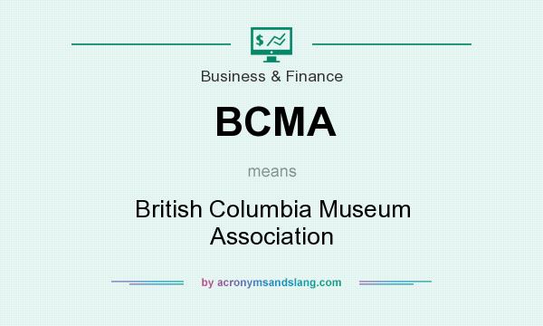 What does BCMA mean? It stands for British Columbia Museum Association