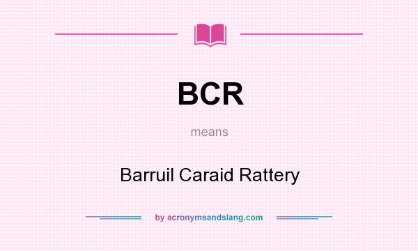 What does BCR mean? It stands for Barruil Caraid Rattery
