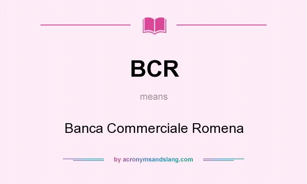 What does BCR mean? It stands for Banca Commerciale Romena