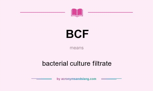 What does BCF mean? It stands for bacterial culture filtrate