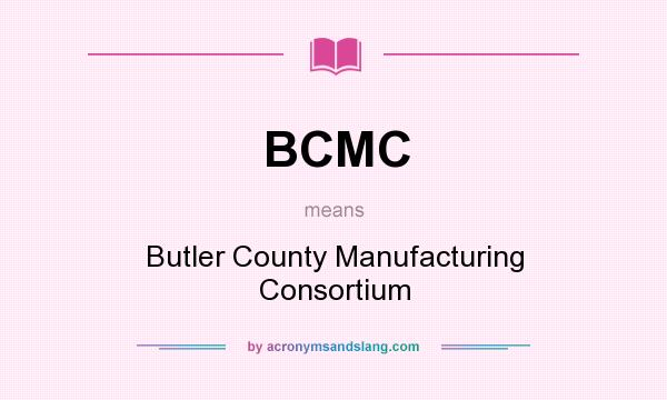 What does BCMC mean? It stands for Butler County Manufacturing Consortium